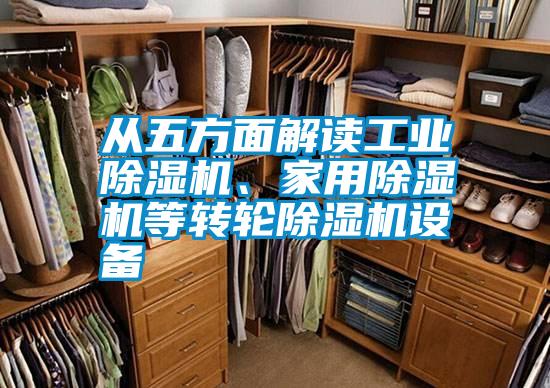 从五方面解读工业除湿机、家用除湿机等转轮除湿机设备