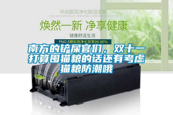 南方的铲屎官们，双十一打算囤猫粮的话还有考虑猫粮防潮哦