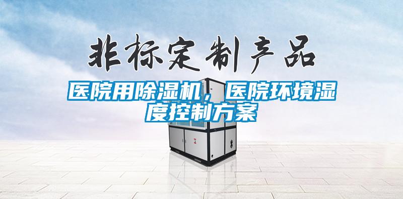 医院用除湿机，医院环境湿度控制方案