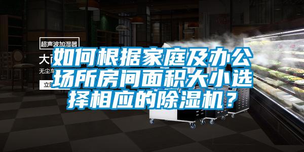 如何根据家庭及办公场所房间面积大小选择相应的除湿机？