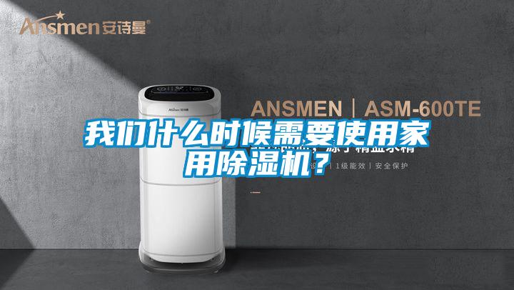 我们什么时候需要使用家用除湿机？