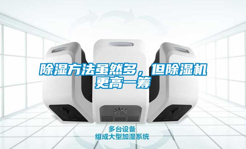 除湿方法虽然多，但除湿机更高一筹