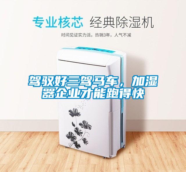 驾驭好三驾马车，加湿器企业才能跑得快