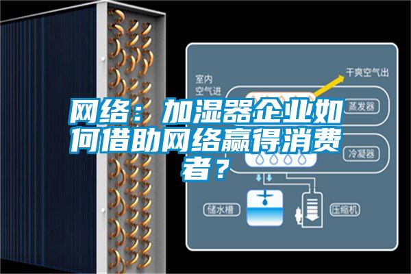 网络：加湿器企业如何借助网络赢得消费者？