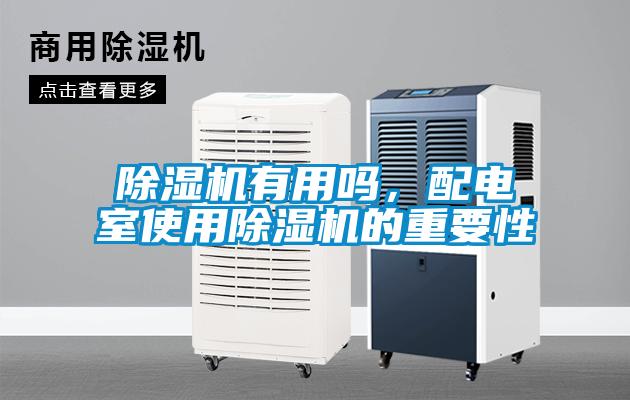 除湿机有用吗，配电室使用除湿机的重要性