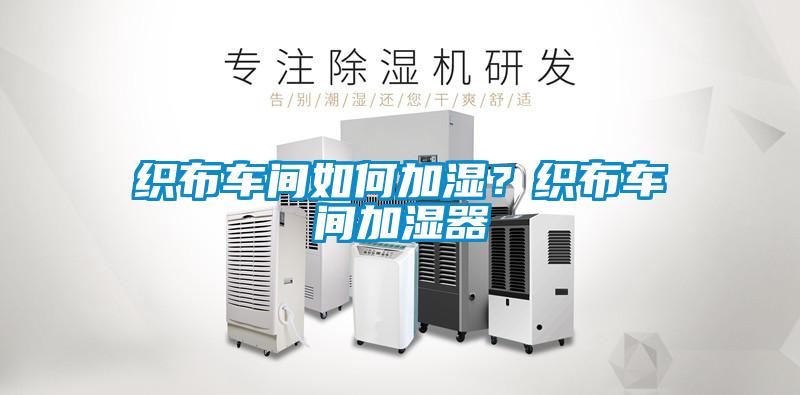 织布车间如何加湿？织布车间加湿器