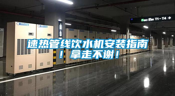速热管线饮水机安装指南!拿走不谢!