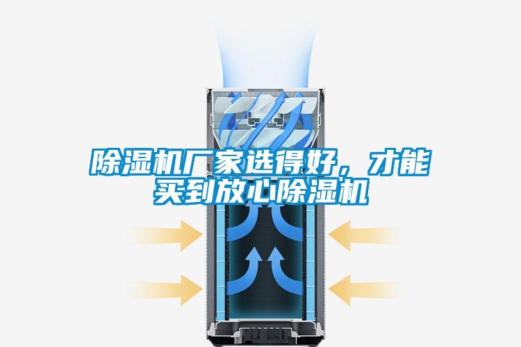 除湿机厂家选得好，才能买到放心除湿机