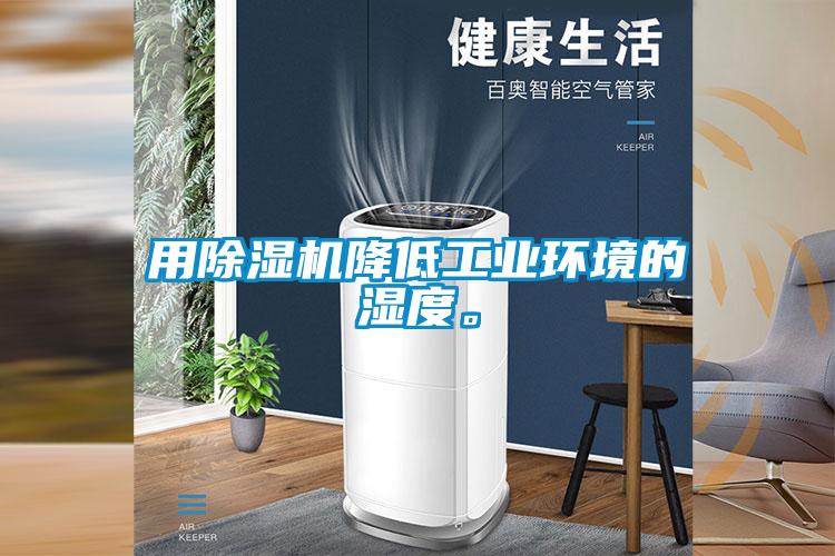 用除湿机降低工业环境的湿度。