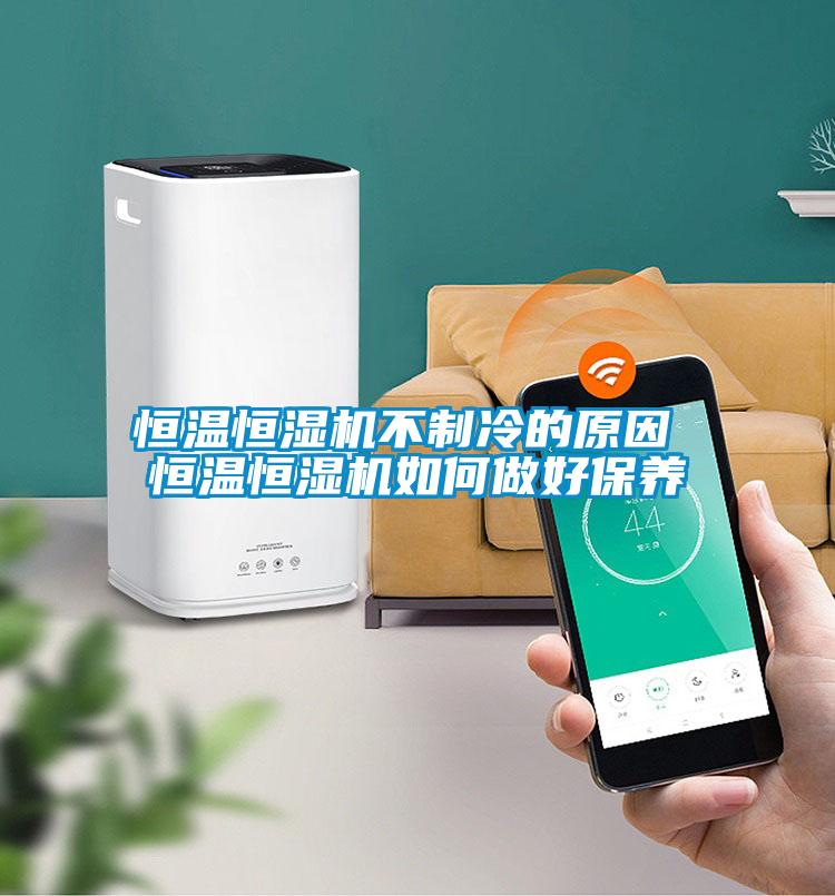 恒温恒湿机不制冷的原因 恒温恒湿机如何做好保养