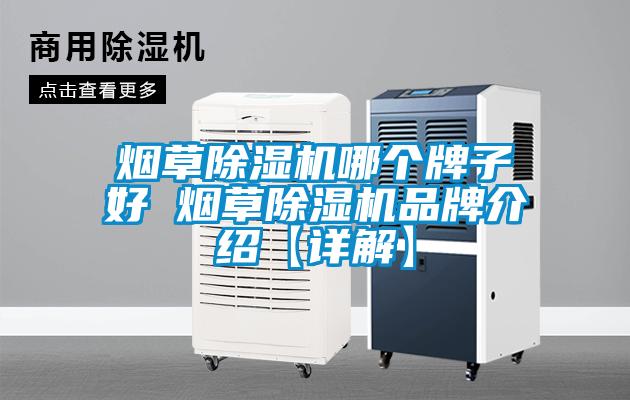 烟草除湿机哪个牌子好 烟草除湿机旭彩网【详解】