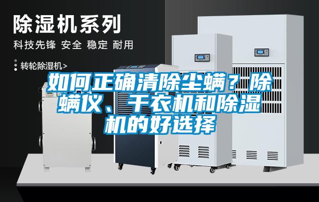 如何正确清除尘螨？除螨仪、干衣机和除湿机的好选择