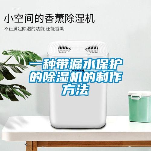 一种带漏水保护的除湿机的制作方法