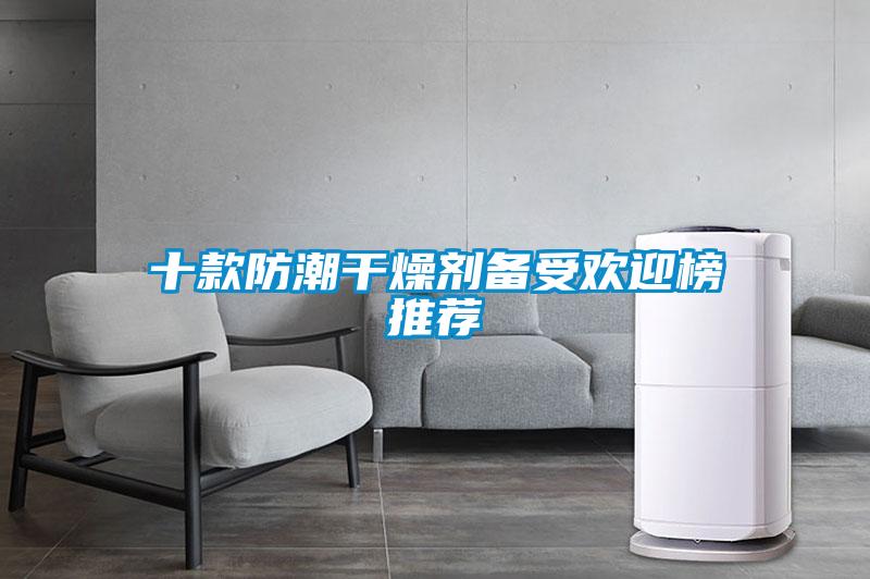 十款防潮干燥剂备受欢迎榜推荐