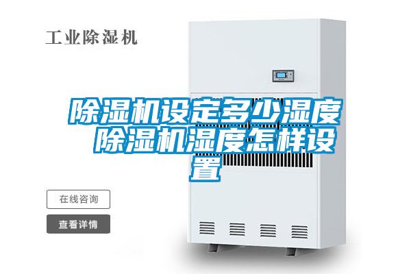 除湿机设定多少湿度 除湿机湿度怎样设置