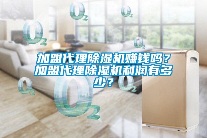 加盟代理除湿机赚钱吗？加盟代理除湿机利润有多少？