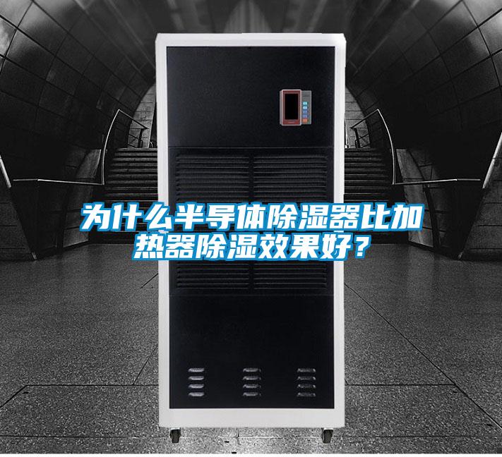 为什么半导体除湿器比加热器除湿效果好？