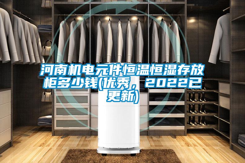 河南机电元件恒温恒湿存放柜多少钱(优秀，2022已更新)
