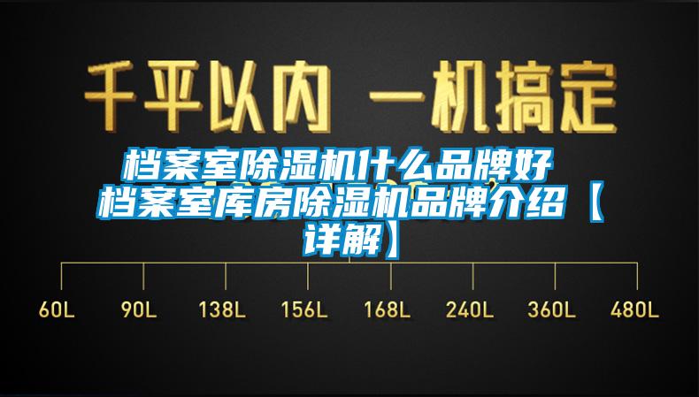 档案室除湿机什么品牌好 档案室库房除湿机旭彩网【详解】