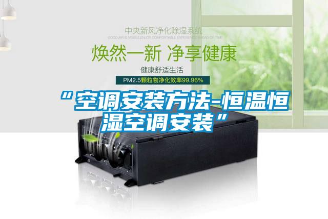 “空调安装方法-恒温恒湿空调安装”