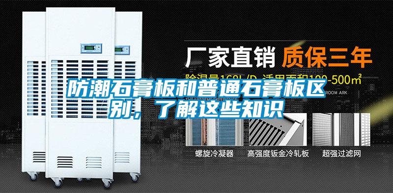 防潮石膏板和普通石膏板区别，了解这些知识