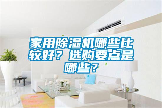 家用除湿机哪些比较好？选购要点是哪些？