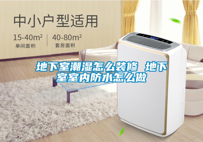 地下室潮湿怎么装修 地下室室内防水怎么做