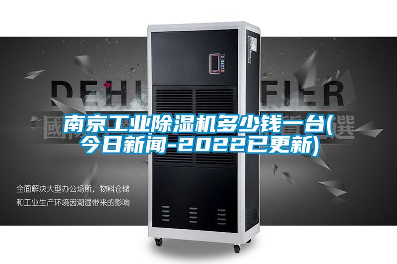 南京工业除湿机多少钱一台(今日新闻-2022已更新)