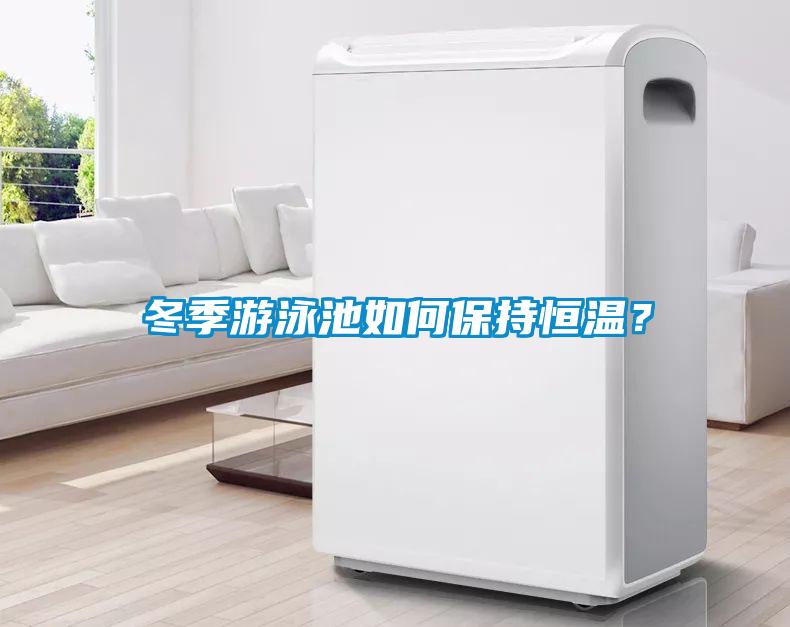 冬季游泳池如何保持恒温？