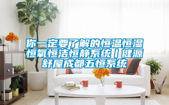 你一定要了解的恒温恒湿恒氧恒洁恒静系统丨健源舒屋成都五恒系统
