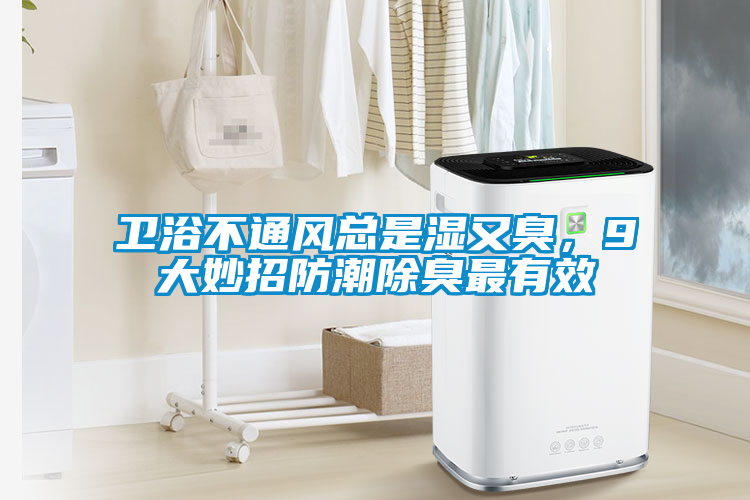 卫浴不通风总是湿又臭，9大妙招防潮除臭最有效