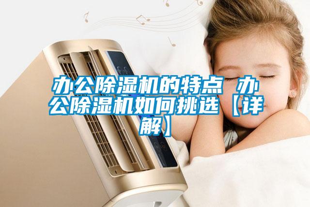 办公除湿机的特点 办公除湿机如何挑选【详解】