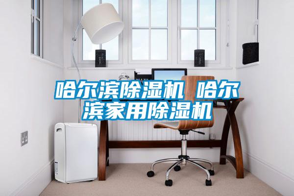 哈尔滨除湿机◆哈尔滨家用除湿机