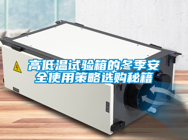 高低温试验箱的冬季安全使用策略选购秘籍
