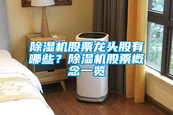 除湿机股票龙头股有哪些？除湿机股票概念一览