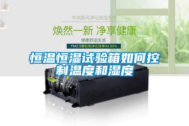 恒温恒湿试验箱如何控制温度和湿度