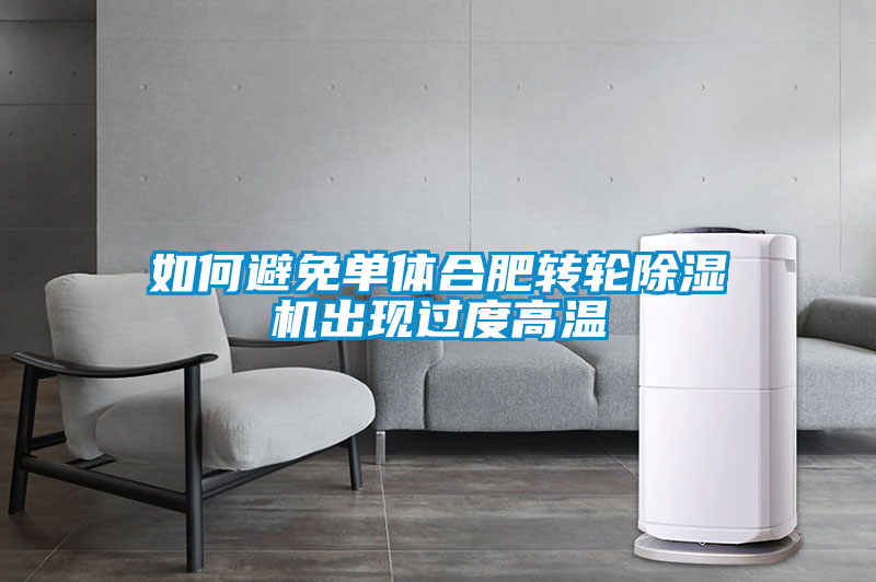 如何避免单体合肥转轮除湿机出现过度高温