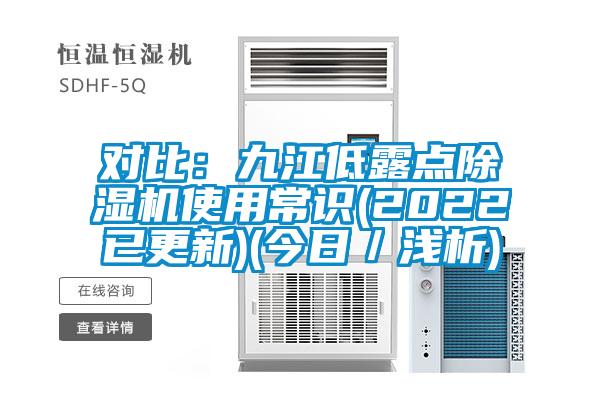 对比：九江低露点除湿机使用常识(2022已更新)(今日／浅析)