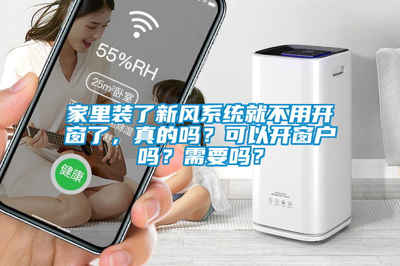 家里装了新风系统就不用开窗了，真的吗？可以开窗户吗？需要吗？