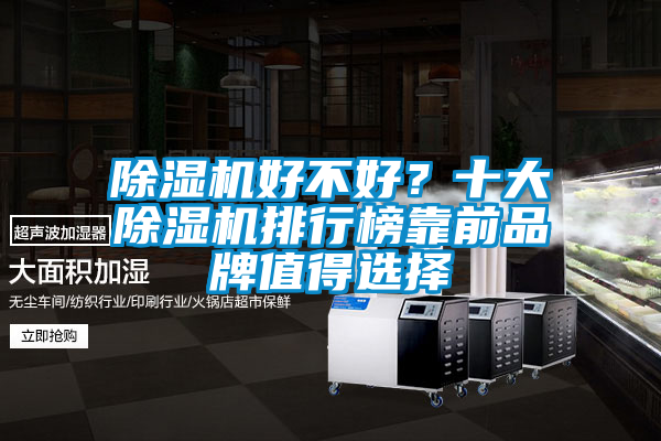 除湿机好不好？十大除湿机排行榜靠前品牌值得选择