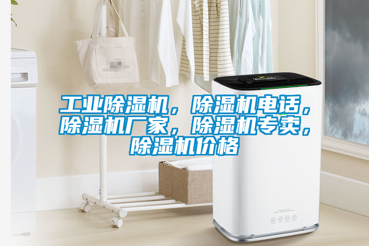 工业除湿机，除湿机电话，除湿机厂家，除湿机专卖，除湿机价格