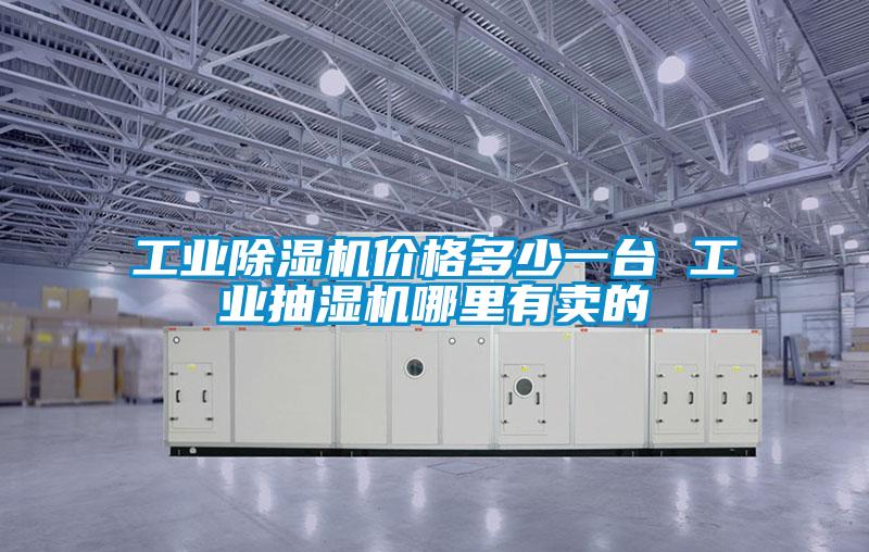 工业除湿机价格多少一台 工业抽湿机哪里有卖的