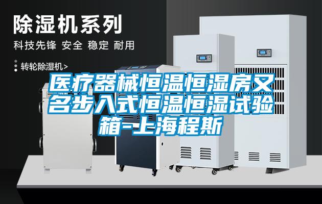 医疗器械恒温恒湿房又名步入式恒温恒湿试验箱-上海程斯