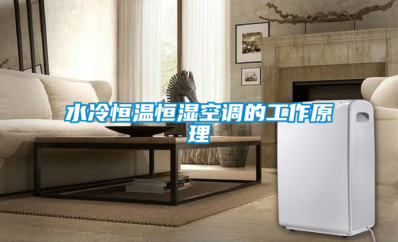 水冷恒温恒湿空调的工作原理