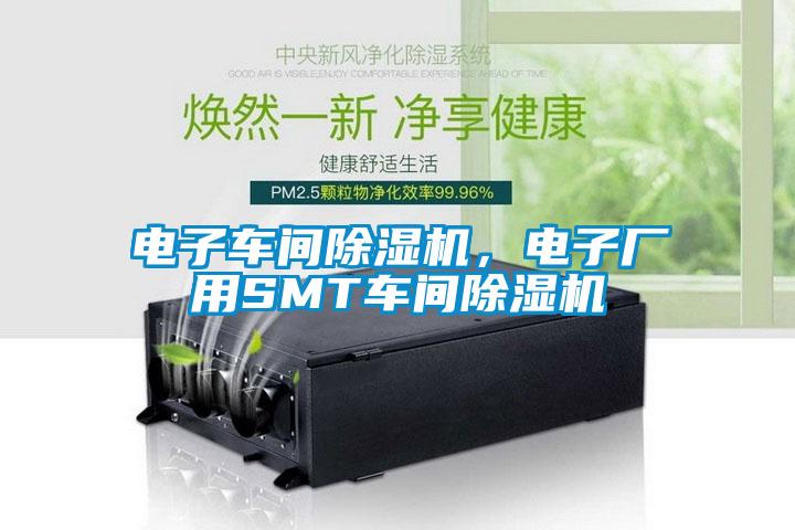 电子车间除湿机，电子厂用SMT车间除湿机