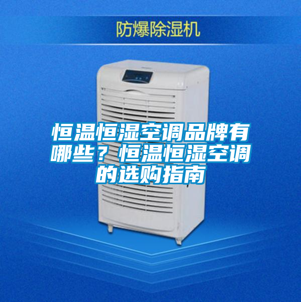 恒温恒湿空调品牌有哪些？恒温恒湿空调的选购指南