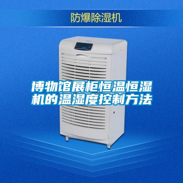 博物馆展柜恒温恒湿机的温湿度控制方法