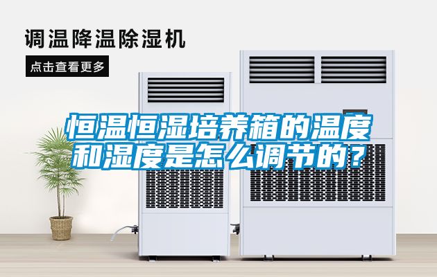 恒温恒湿培养箱的温度和湿度是怎么调节的？