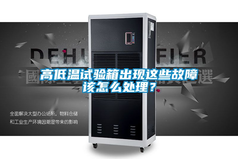 高低温试验箱出现这些故障该怎么处理？