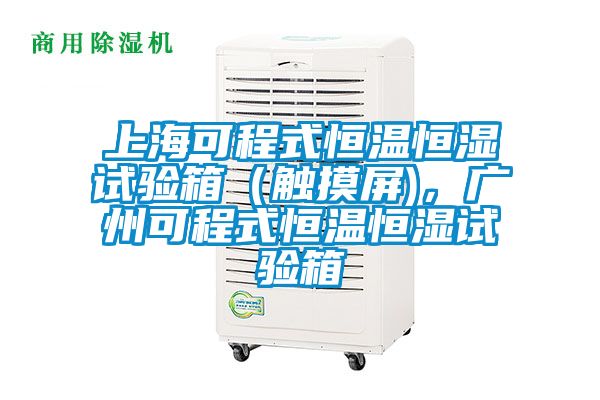 上海可程式恒温恒湿试验箱（触摸屏)，广州可程式恒温恒湿试验箱